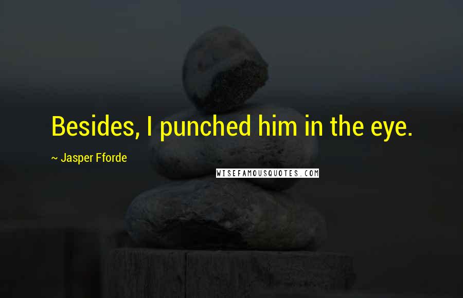 Jasper Fforde Quotes: Besides, I punched him in the eye.