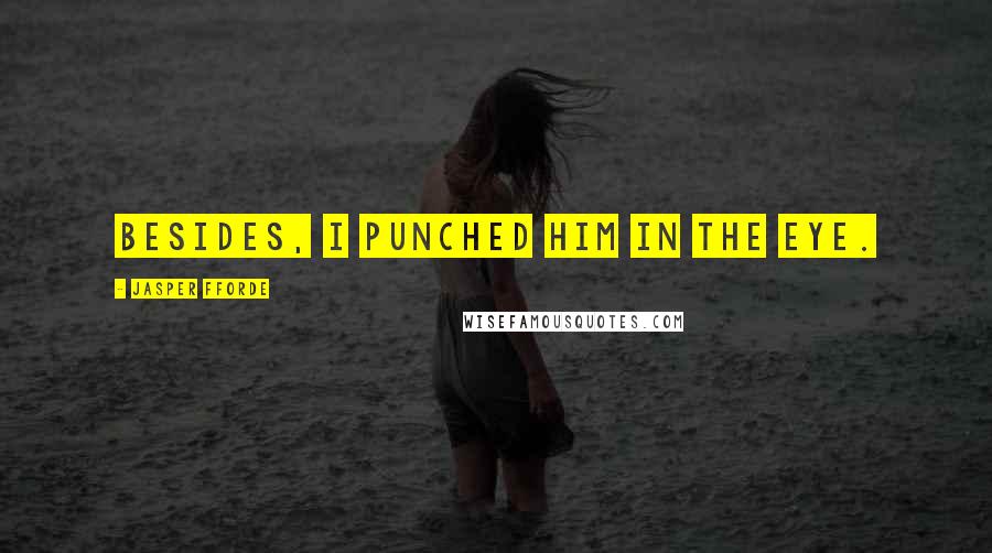 Jasper Fforde Quotes: Besides, I punched him in the eye.