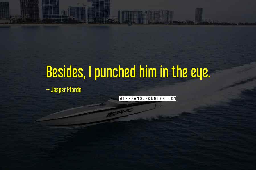 Jasper Fforde Quotes: Besides, I punched him in the eye.