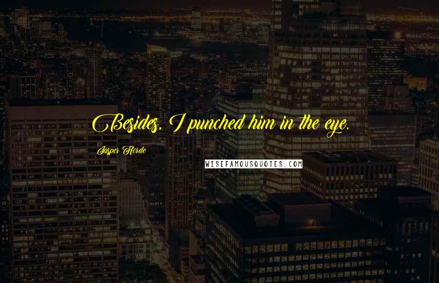 Jasper Fforde Quotes: Besides, I punched him in the eye.