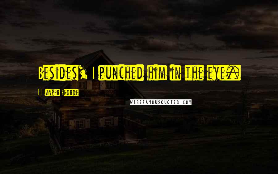 Jasper Fforde Quotes: Besides, I punched him in the eye.