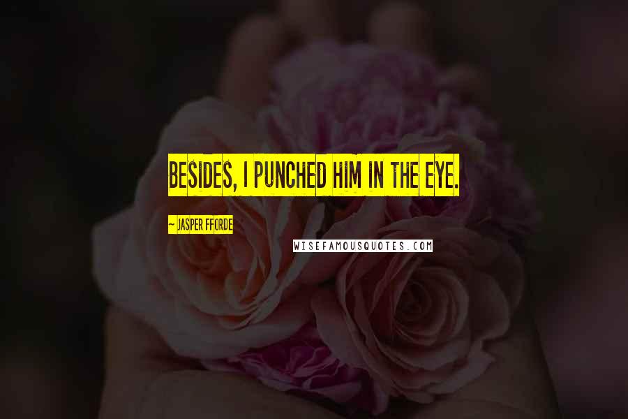 Jasper Fforde Quotes: Besides, I punched him in the eye.