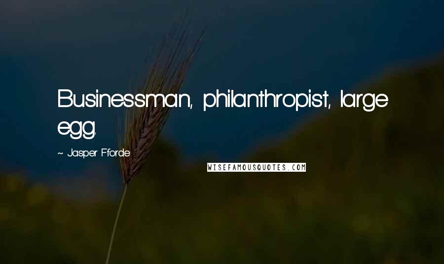 Jasper Fforde Quotes: Businessman, philanthropist, large egg.