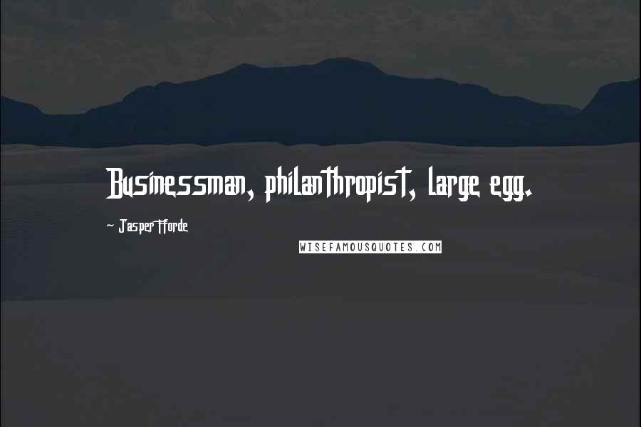 Jasper Fforde Quotes: Businessman, philanthropist, large egg.