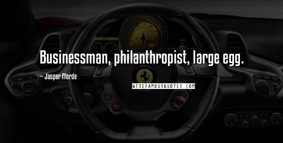 Jasper Fforde Quotes: Businessman, philanthropist, large egg.