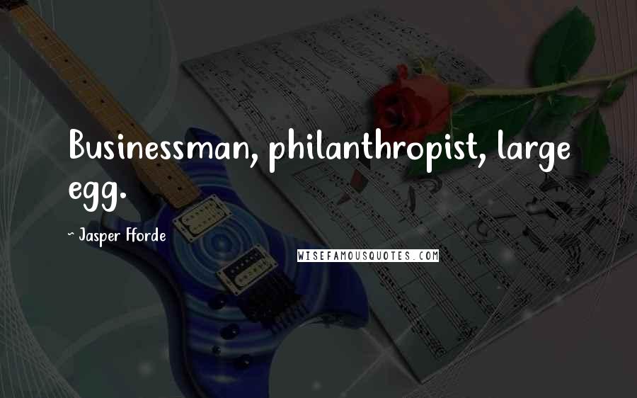 Jasper Fforde Quotes: Businessman, philanthropist, large egg.
