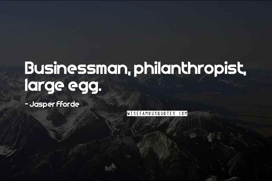Jasper Fforde Quotes: Businessman, philanthropist, large egg.
