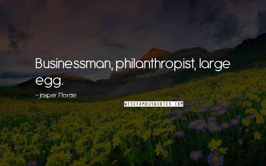 Jasper Fforde Quotes: Businessman, philanthropist, large egg.