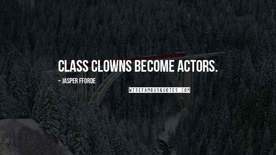Jasper Fforde Quotes: Class clowns become actors.