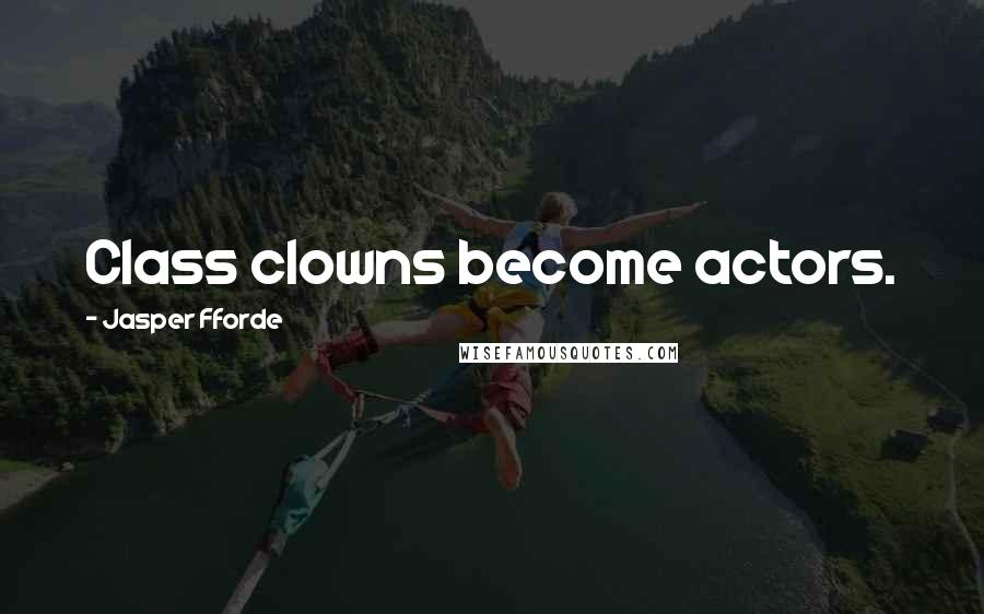 Jasper Fforde Quotes: Class clowns become actors.