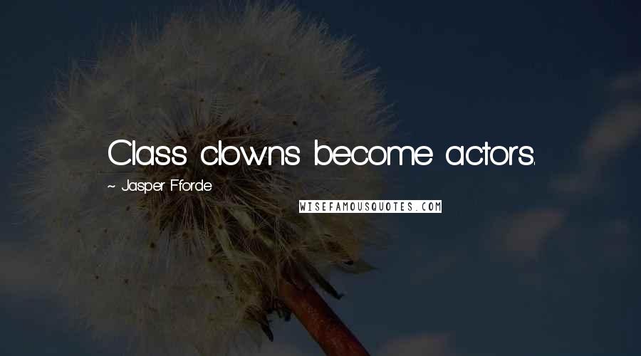Jasper Fforde Quotes: Class clowns become actors.