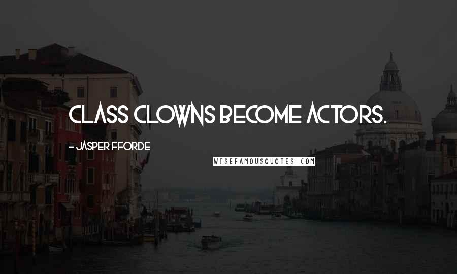 Jasper Fforde Quotes: Class clowns become actors.