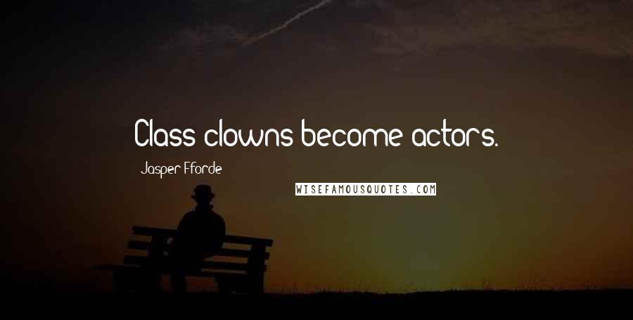 Jasper Fforde Quotes: Class clowns become actors.
