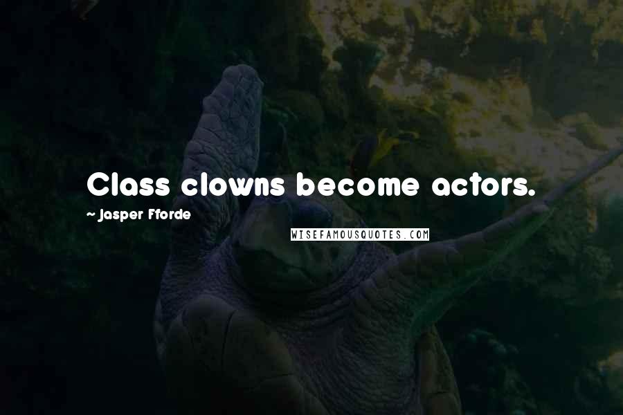 Jasper Fforde Quotes: Class clowns become actors.