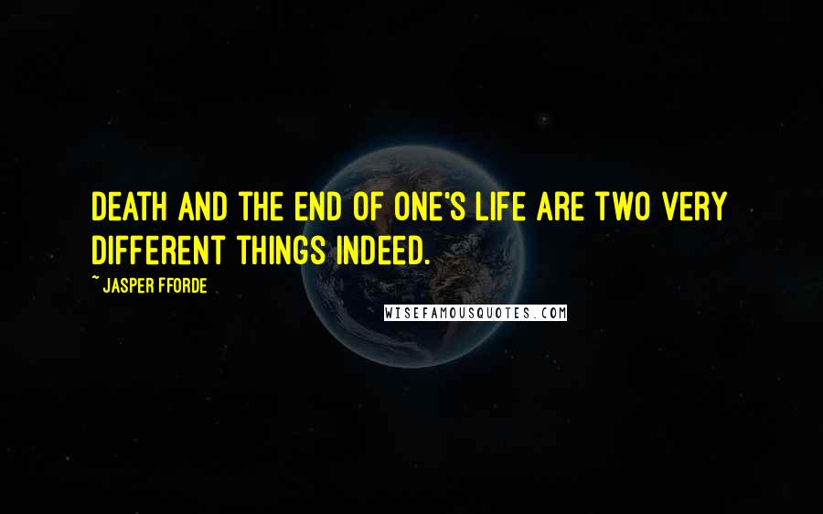 Jasper Fforde Quotes: Death and the end of one's life are two very different things indeed.