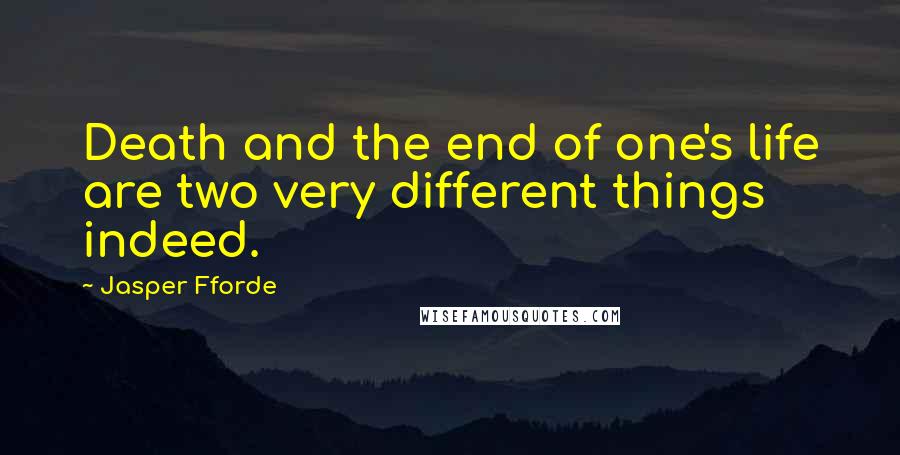 Jasper Fforde Quotes: Death and the end of one's life are two very different things indeed.