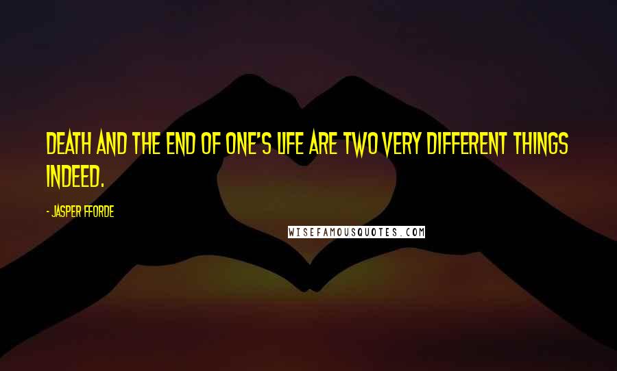 Jasper Fforde Quotes: Death and the end of one's life are two very different things indeed.