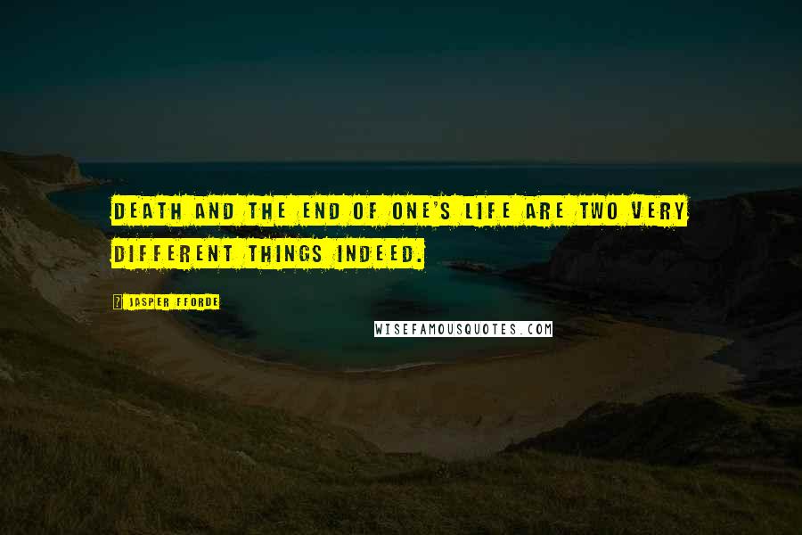 Jasper Fforde Quotes: Death and the end of one's life are two very different things indeed.