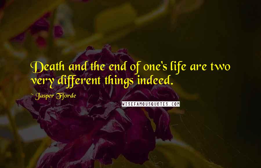 Jasper Fforde Quotes: Death and the end of one's life are two very different things indeed.