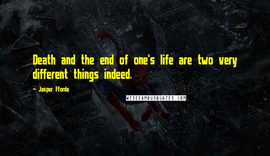 Jasper Fforde Quotes: Death and the end of one's life are two very different things indeed.