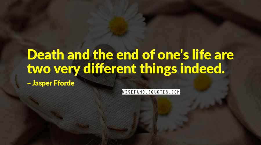 Jasper Fforde Quotes: Death and the end of one's life are two very different things indeed.