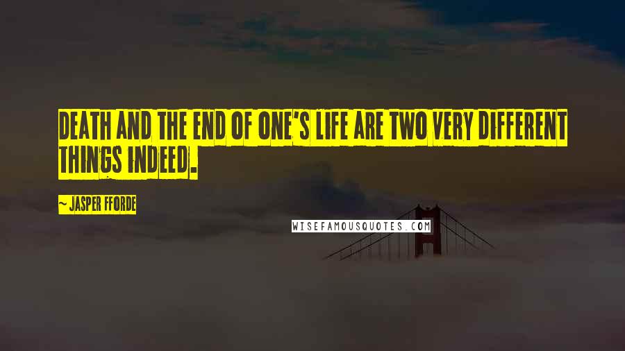 Jasper Fforde Quotes: Death and the end of one's life are two very different things indeed.