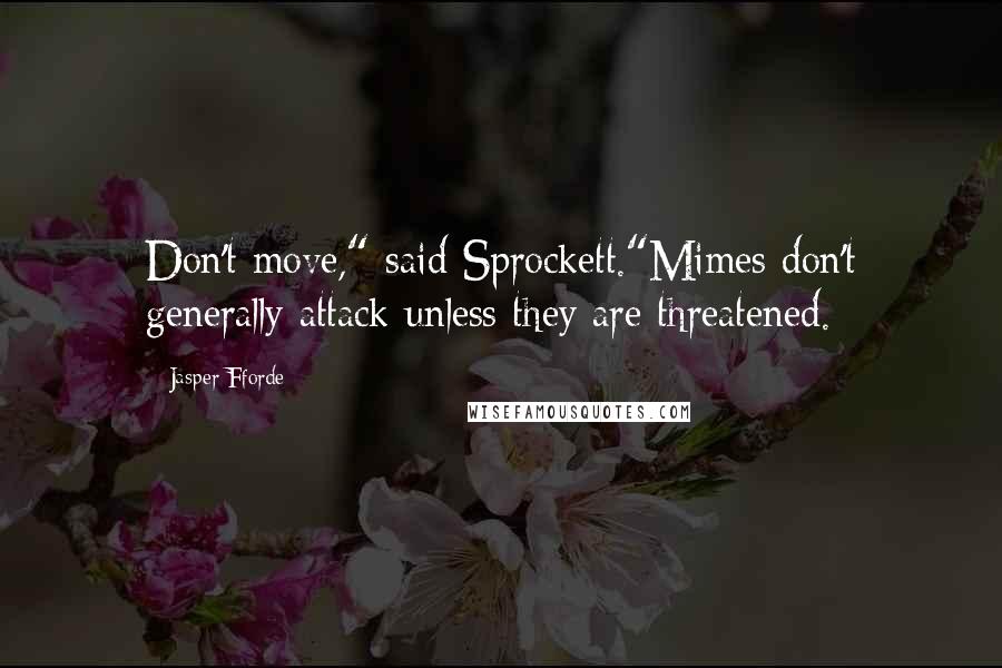 Jasper Fforde Quotes: Don't move," said Sprockett."Mimes don't generally attack unless they are threatened.
