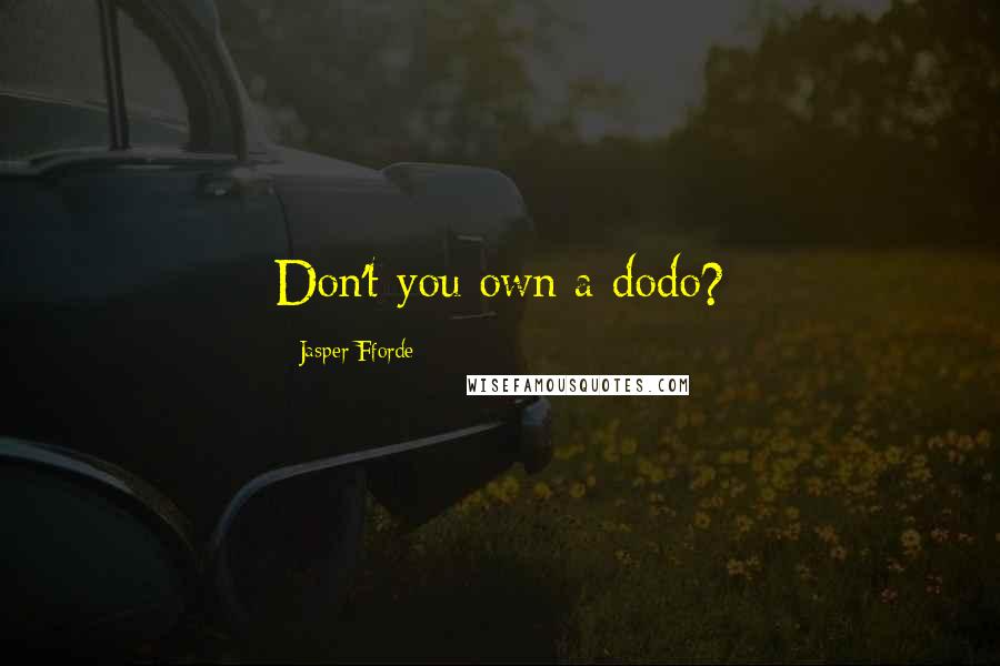 Jasper Fforde Quotes: Don't you own a dodo?