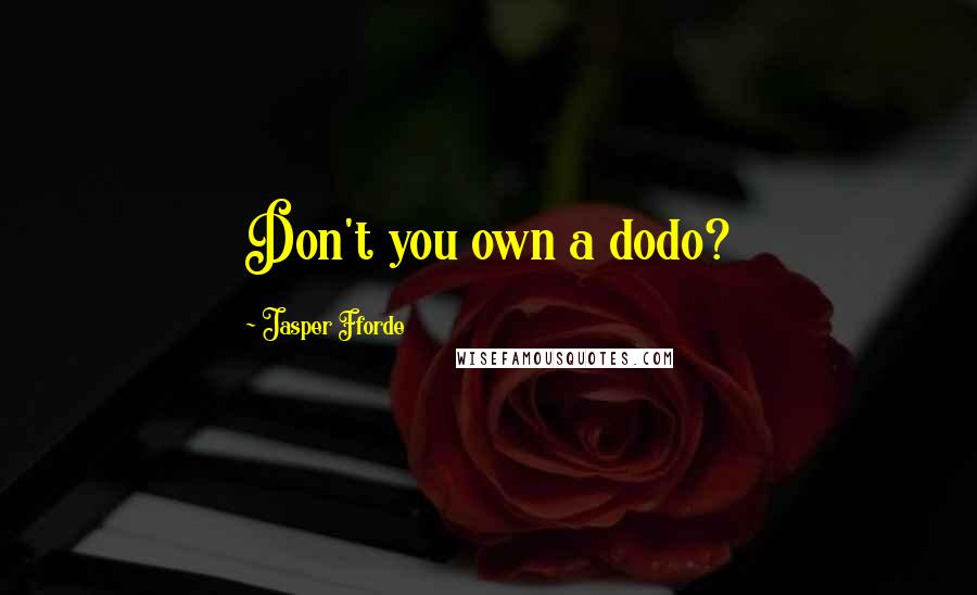 Jasper Fforde Quotes: Don't you own a dodo?