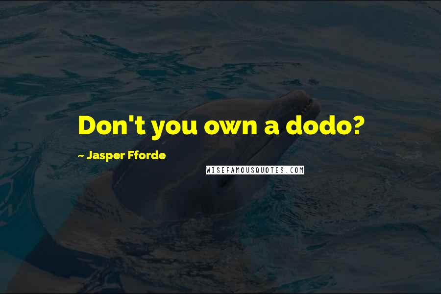 Jasper Fforde Quotes: Don't you own a dodo?