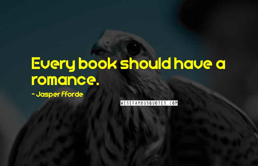 Jasper Fforde Quotes: Every book should have a romance.