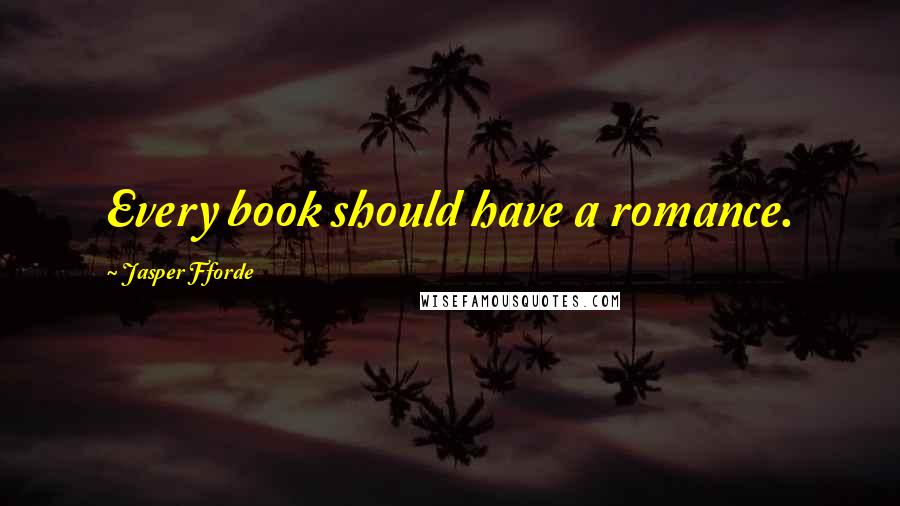 Jasper Fforde Quotes: Every book should have a romance.