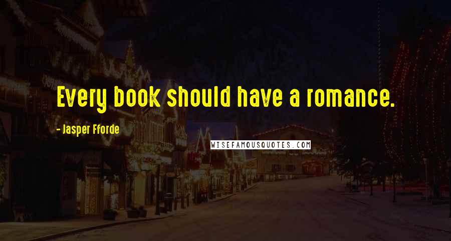 Jasper Fforde Quotes: Every book should have a romance.