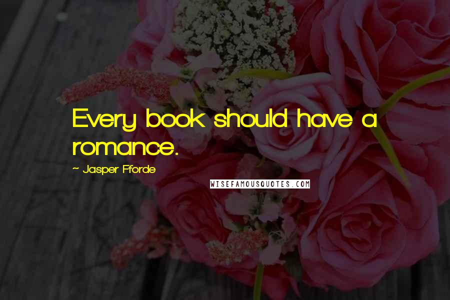 Jasper Fforde Quotes: Every book should have a romance.