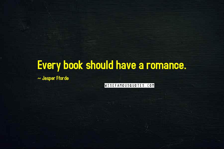 Jasper Fforde Quotes: Every book should have a romance.