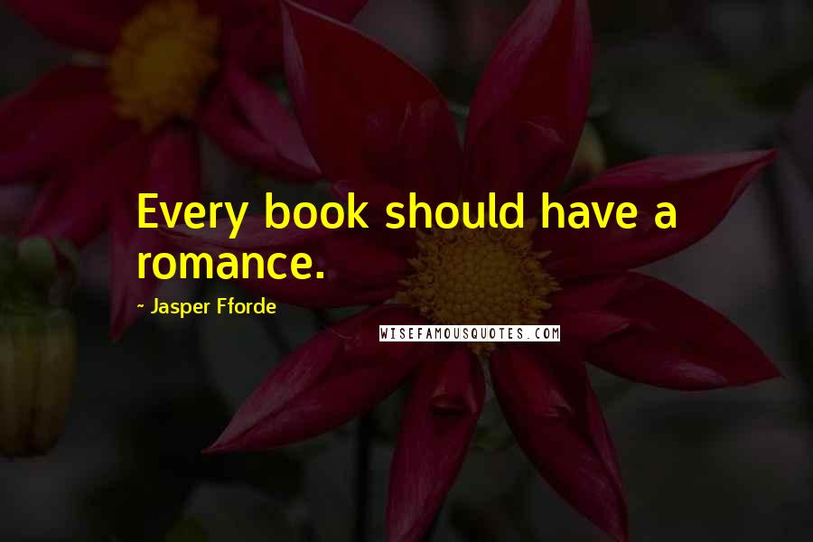 Jasper Fforde Quotes: Every book should have a romance.