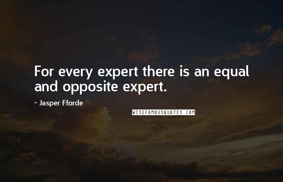 Jasper Fforde Quotes: For every expert there is an equal and opposite expert.