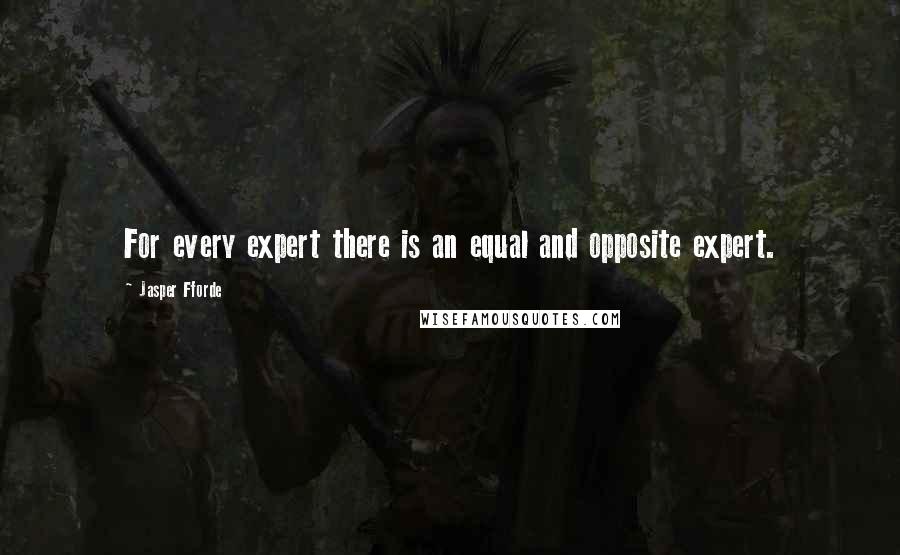 Jasper Fforde Quotes: For every expert there is an equal and opposite expert.