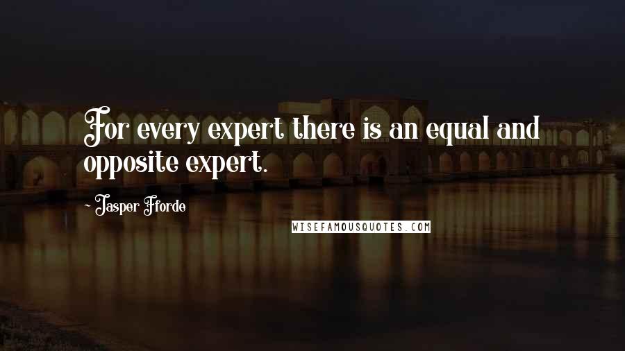 Jasper Fforde Quotes: For every expert there is an equal and opposite expert.