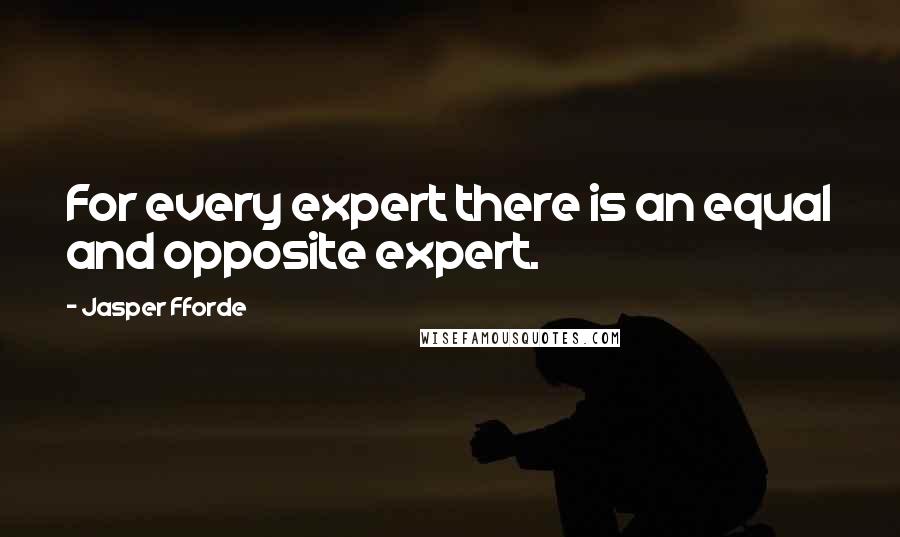 Jasper Fforde Quotes: For every expert there is an equal and opposite expert.