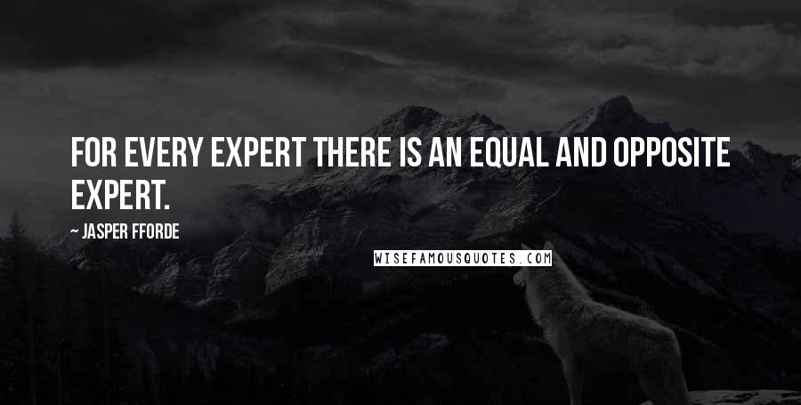 Jasper Fforde Quotes: For every expert there is an equal and opposite expert.