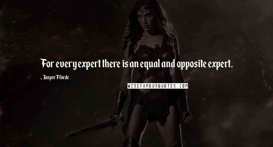 Jasper Fforde Quotes: For every expert there is an equal and opposite expert.