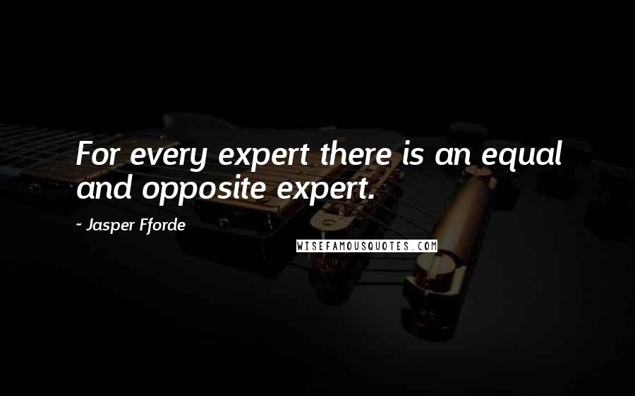 Jasper Fforde Quotes: For every expert there is an equal and opposite expert.