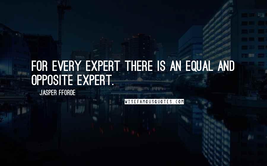 Jasper Fforde Quotes: For every expert there is an equal and opposite expert.