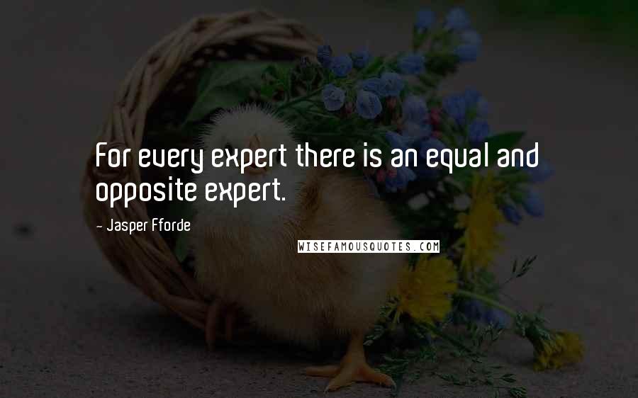 Jasper Fforde Quotes: For every expert there is an equal and opposite expert.