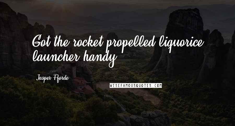 Jasper Fforde Quotes: Got the rocket-propelled liquorice launcher handy?