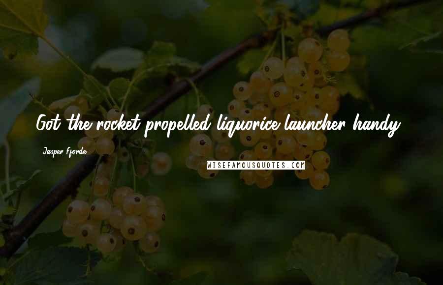 Jasper Fforde Quotes: Got the rocket-propelled liquorice launcher handy?