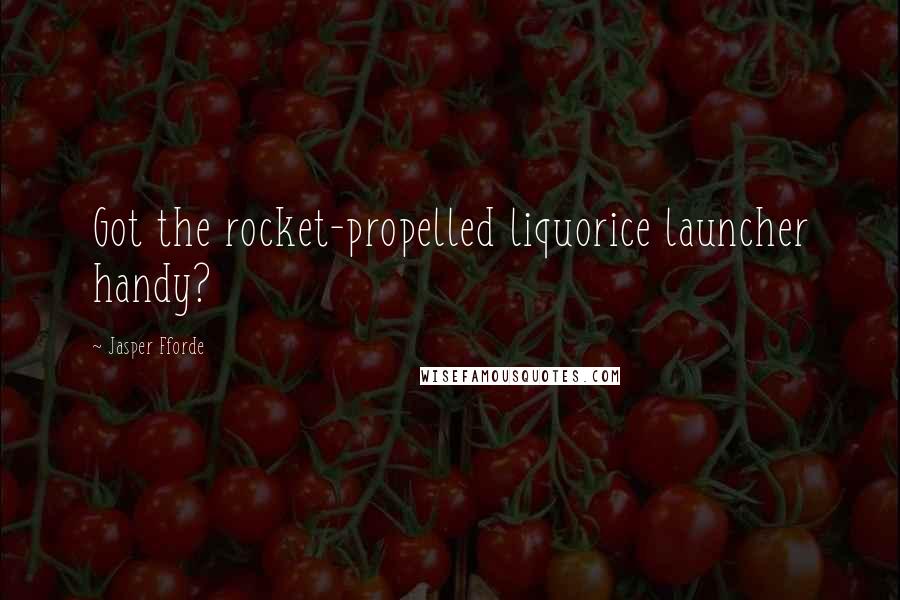 Jasper Fforde Quotes: Got the rocket-propelled liquorice launcher handy?