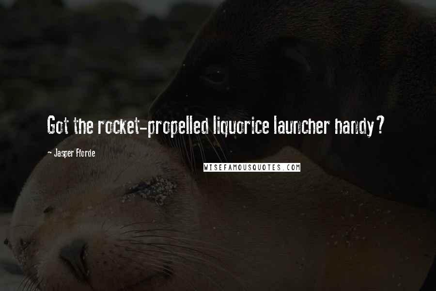 Jasper Fforde Quotes: Got the rocket-propelled liquorice launcher handy?