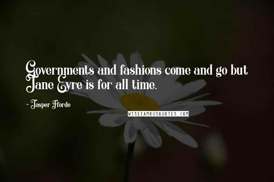 Jasper Fforde Quotes: Governments and fashions come and go but Jane Eyre is for all time.